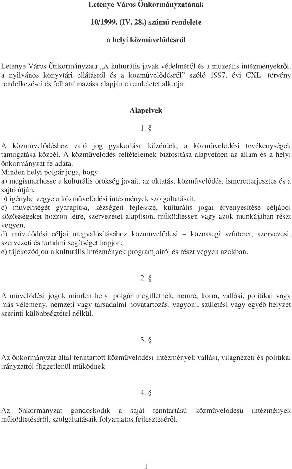 törvény rendelkezései és felhatalmazása alapján e rendeletet alkotja: Alapelvek 1. A közmveldéshez való jog gyakorlása közérdek, a közmveldési tevékenységek támogatása közcél.