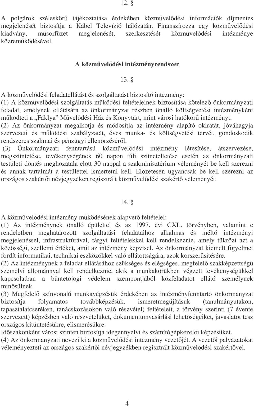 A közmveldési feladatellátást és szolgáltatást biztosító intézmény: (1) A közmveldési szolgáltatás mködési feltételeinek biztosítása kötelez önkormányzati feladat, amelynek ellátására az önkormányzat