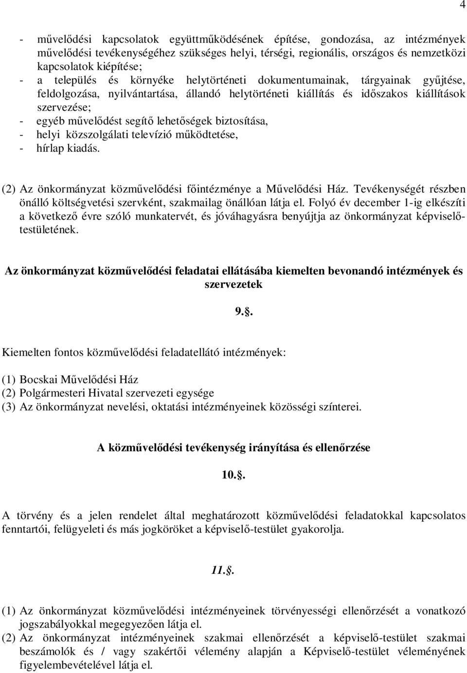 lehetőségek biztosítása, - helyi közszolgálati televízió működtetése, - hírlap kiadás. (2) Az önkormányzat közművelődési főintézménye a Művelődési Ház.