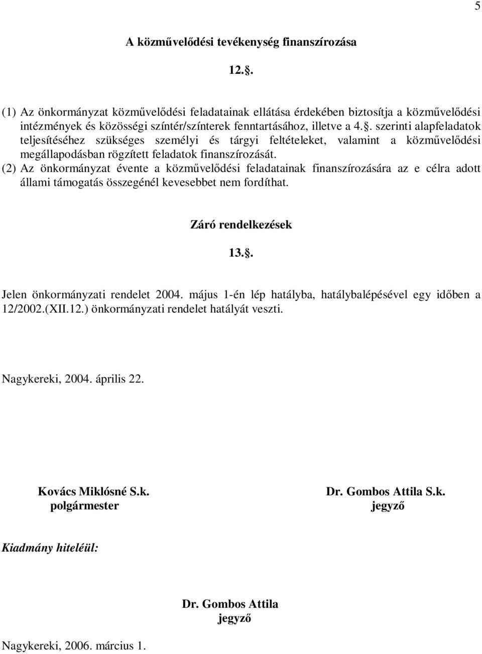 . szerinti alapfeladatok teljesítéséhez szükséges személyi és tárgyi feltételeket, valamint a közművelődési megállapodásban rögzített feladatok finanszírozását.