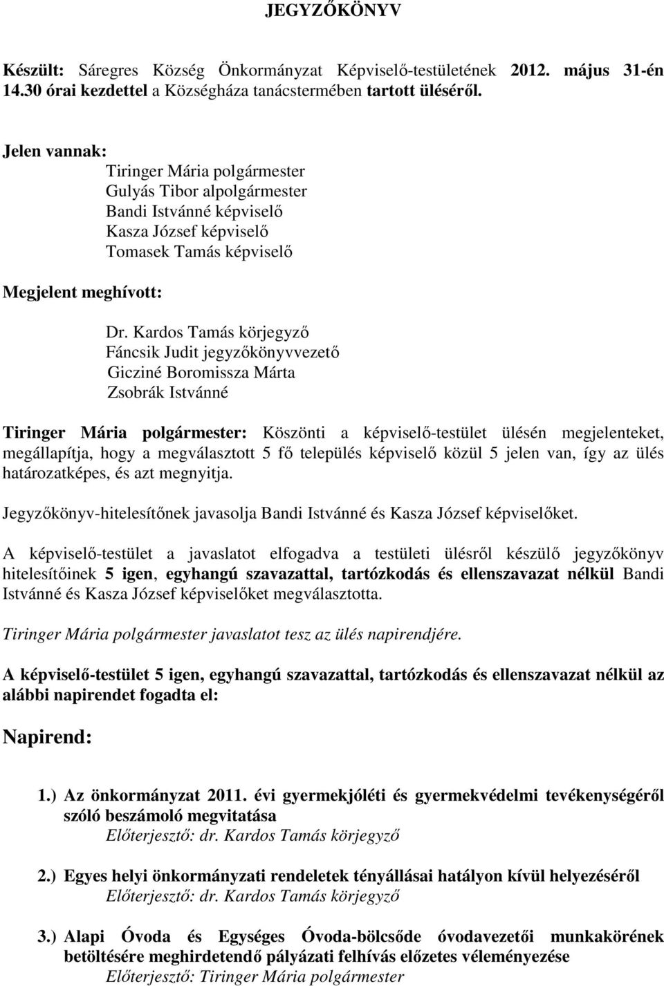 Kardos Tamás körjegyzı Fáncsik Judit jegyzıkönyvvezetı Gicziné Boromissza Márta Zsobrák Istvánné Tiringer Mária polgármester: Köszönti a képviselı-testület ülésén megjelenteket, megállapítja, hogy a