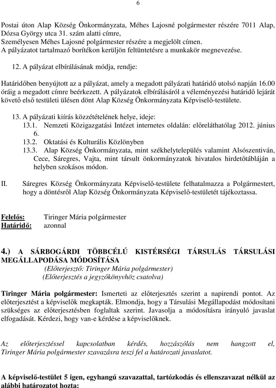 A pályázat elbírálásának módja, rendje: Határidıben benyújtott az a pályázat, amely a megadott pályázati határidı utolsó napján 16.00 óráig a megadott címre beérkezett.