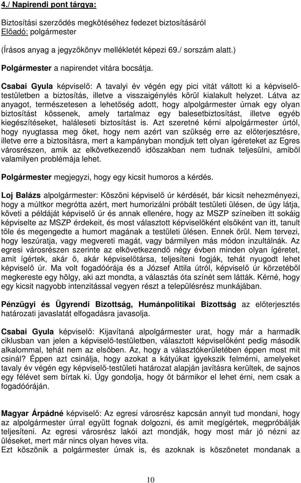 Látva az anyagot, természetesen a lehetőség adott, hogy alpolgármester úrnak egy olyan biztosítást kössenek, amely tartalmaz egy balesetbiztosítást, illetve egyéb kiegészítéseket, haláleseti