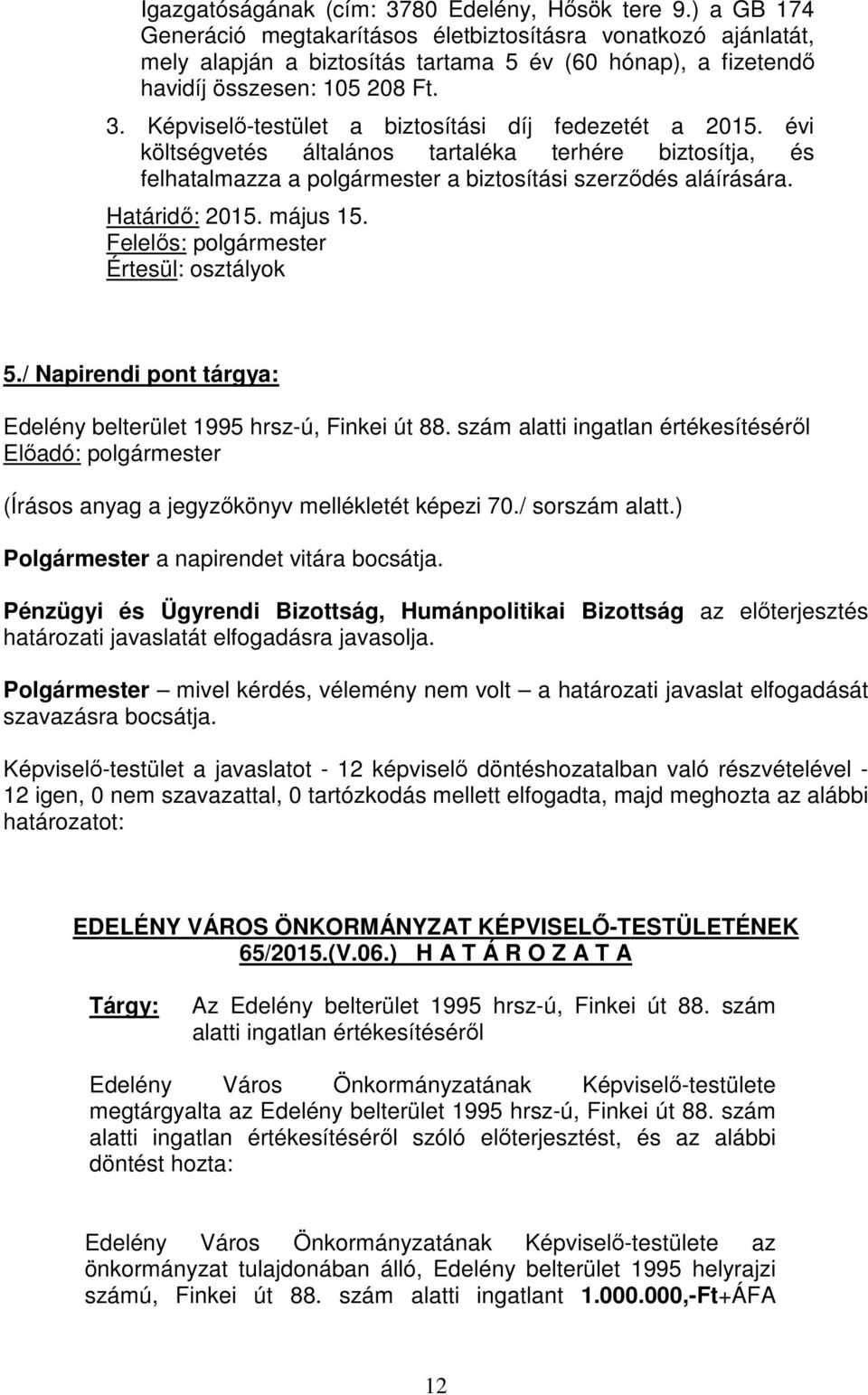 Képviselő-testület a biztosítási díj fedezetét a 2015. évi költségvetés általános tartaléka terhére biztosítja, és felhatalmazza a polgármester a biztosítási szerződés aláírására. Határidő: 2015.