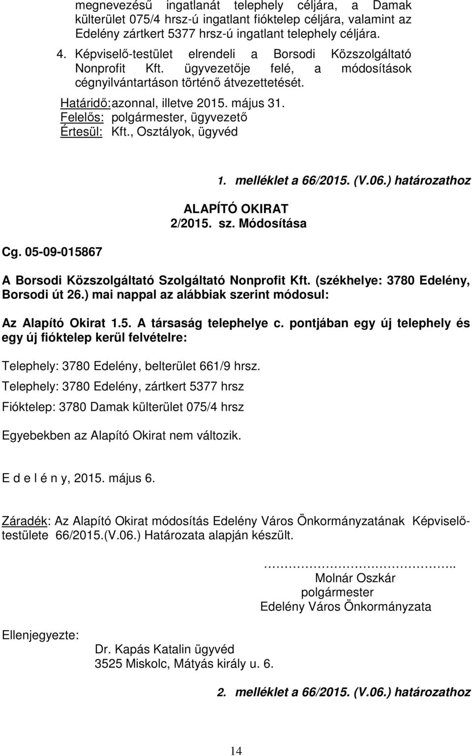 Felelős: polgármester, ügyvezető Értesül: Kft., Osztályok, ügyvéd Cg. 05-09-015867 1. melléklet a 66/2015. (V.06.) határozathoz ALAPÍTÓ OKIRAT 2/2015. sz.