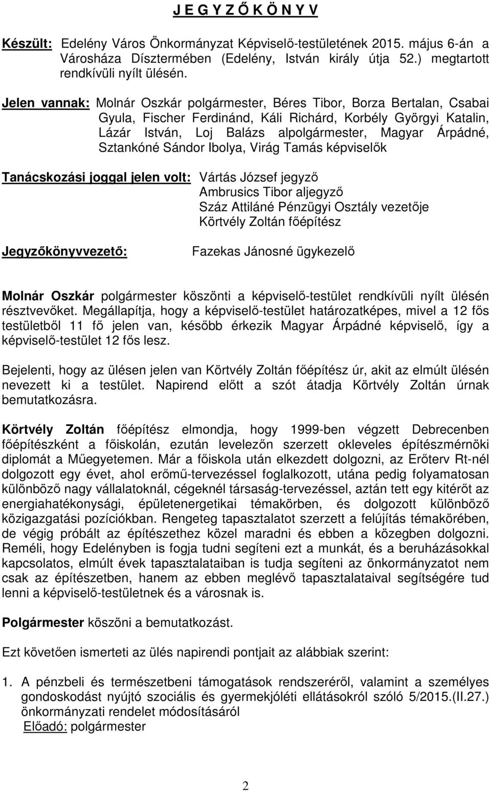 Sztankóné Sándor Ibolya, Virág Tamás képviselők Tanácskozási joggal jelen volt: Vártás József jegyző Ambrusics Tibor aljegyző Száz Attiláné Pénzügyi Osztály vezetője Körtvély Zoltán főépítész