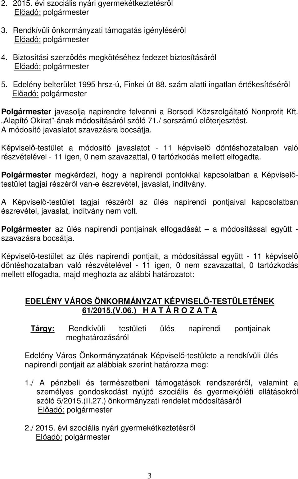 Alapító Okirat -ának módosításáról szóló 71./ sorszámú előterjesztést. A módosító javaslatot szavazásra bocsátja.