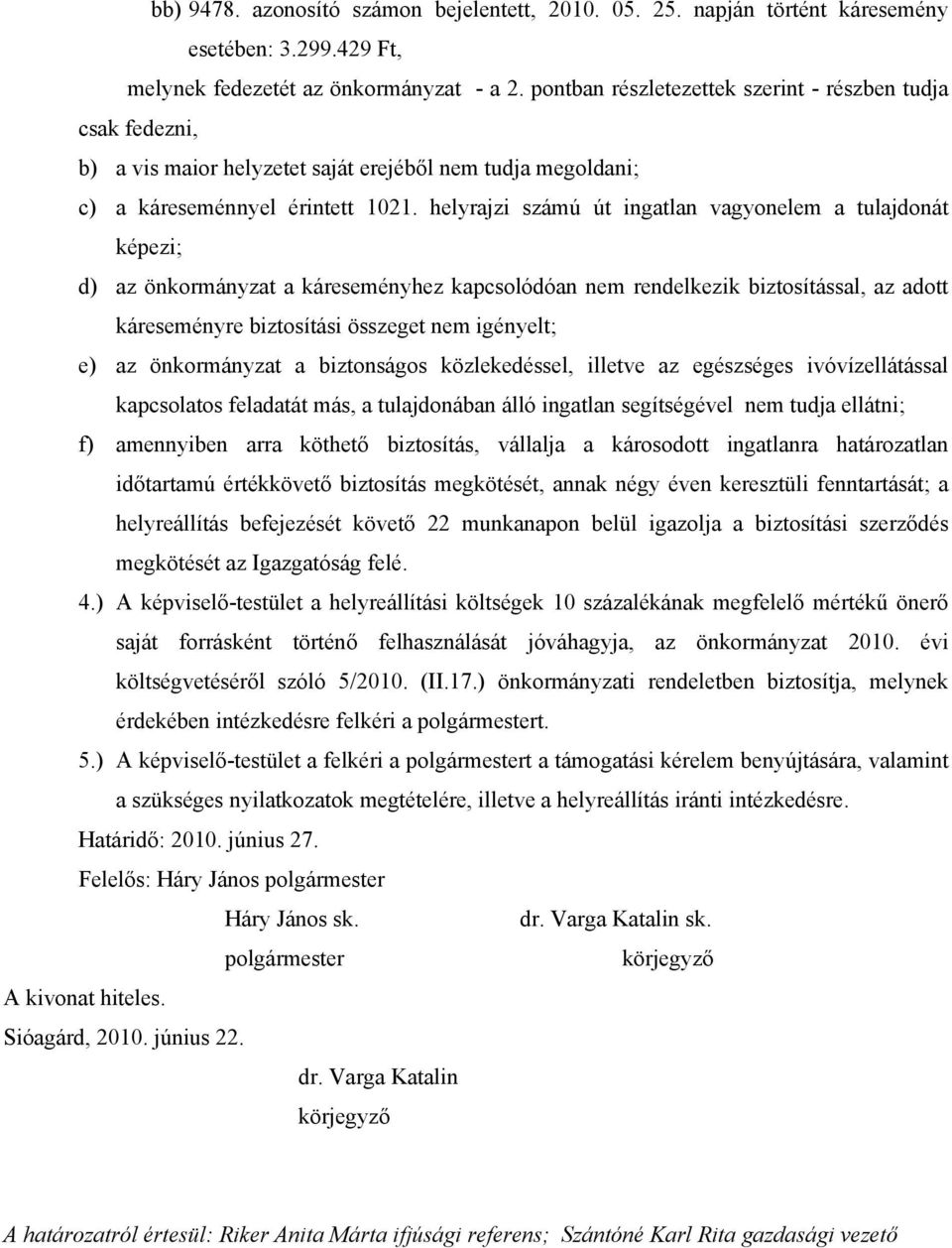 helyrajzi számú út ingatlan vagyonelem a tulajdonát képezi; d) az önkormányzat a káreseményhez kapcsolódóan nem rendelkezik biztosítással, az adott káreseményre biztosítási összeget nem igényelt; e)