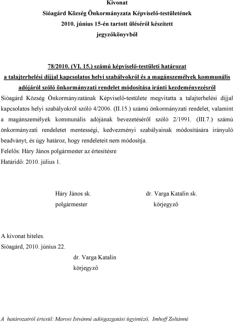 kezdeményezésről Sióagárd Község Önkormányzatának Képviselő-testülete megvitatta a talajterhelési díjjal kapcsolatos helyi szabályokról szóló 4/2006. (II.15.