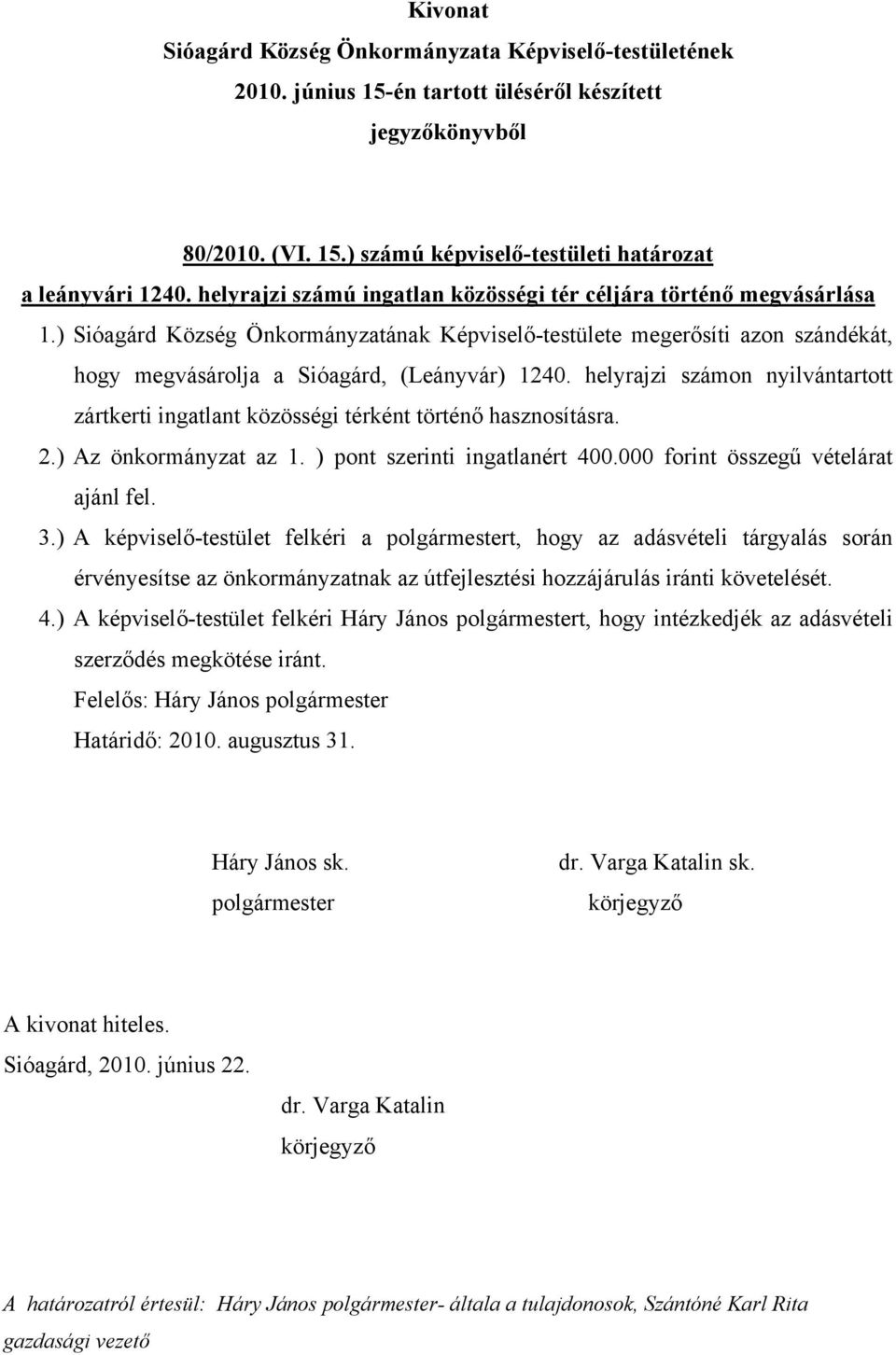 helyrajzi számon nyilvántartott zártkerti ingatlant közösségi térként történő hasznosításra. 2.) Az önkormányzat az 1. ) pont szerinti ingatlanért 400.000 forint összegű vételárat ajánl fel. 3.