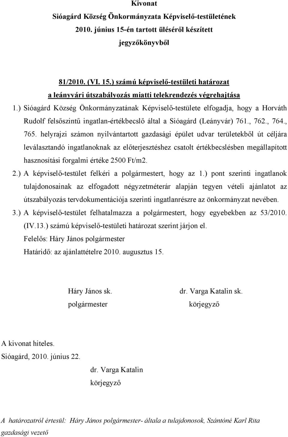 helyrajzi számon nyilvántartott gazdasági épület udvar területekből út céljára leválasztandó ingatlanoknak az előterjesztéshez csatolt értékbecslésben megállapított hasznosítási forgalmi értéke 2500