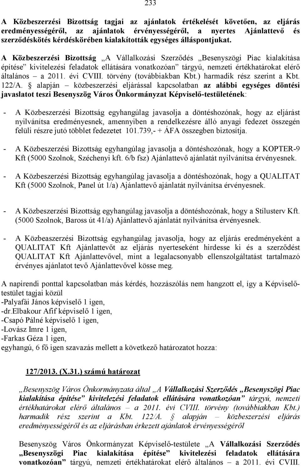 A Közbeszerzési Bizottság A Vállalkozási Szerződés Besenyszögi Piac kialakítása építése kivitelezési feladatok ellátására vonatkozóan tárgyú, nemzeti értékhatárokat elérő általános a 2011. évi CVIII.