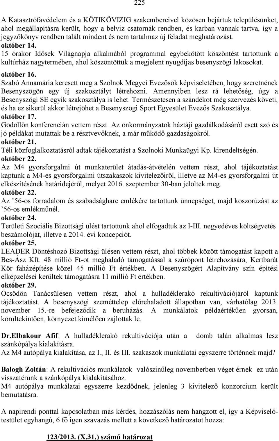 15 órakor Idősek Világnapja alkalmából programmal egybekötött köszöntést tartottunk a kultúrház nagytermében, ahol köszöntöttük a megjelent nyugdíjas besenyszögi lakosokat. október 16.