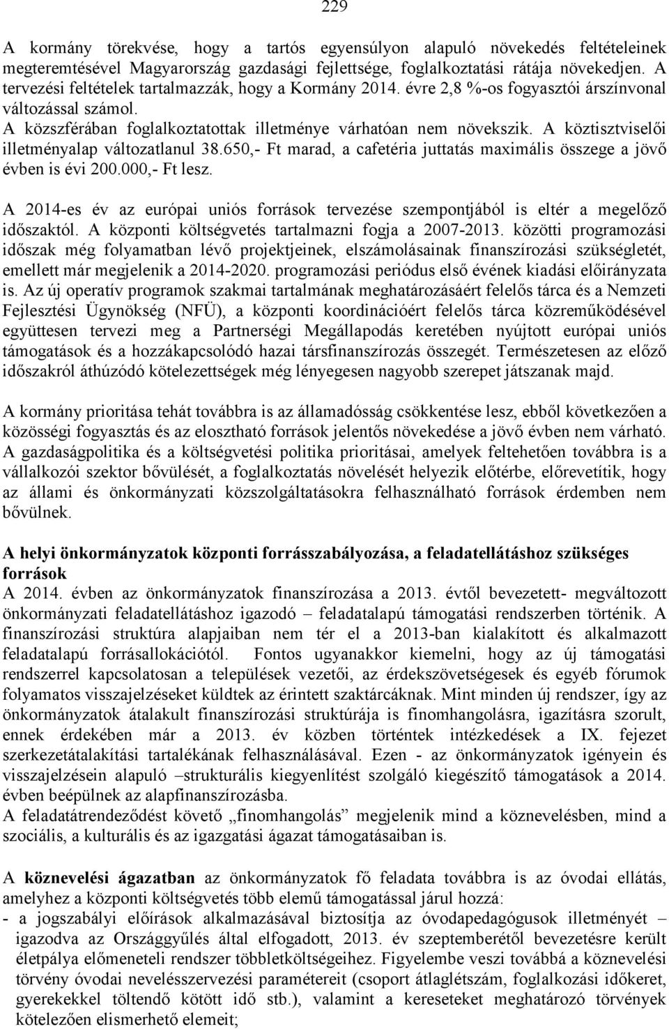 A köztisztviselői illetményalap változatlanul 38.650,- Ft marad, a cafetéria juttatás maximális összege a jövő évben is évi 200.000,- Ft lesz.