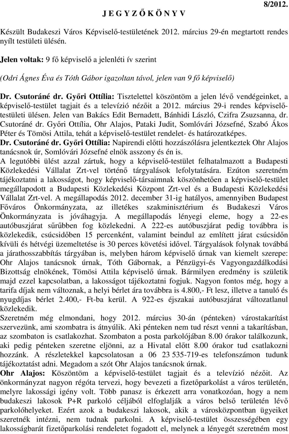 Gyıri Ottília: Tisztelettel köszöntöm a jelen lévı vendégeinket, a képviselı-testület tagjait és a televízió nézıit a 2012. március 29-i rendes képviselıtestületi ülésen.