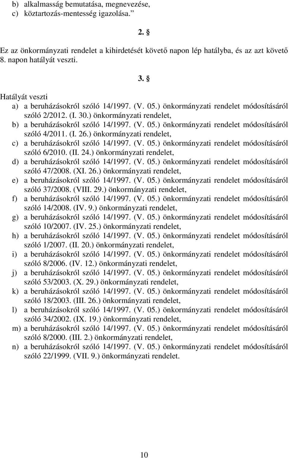 (I. 26.) önkormányzati rendelet, c) a beruházásokról szóló 14/1997. (V. 05.) önkormányzati rendelet módosításáról szóló 6/2010. (II. 24.) önkormányzati rendelet, d) a beruházásokról szóló 14/1997. (V. 05.) önkormányzati rendelet módosításáról szóló 47/2008.