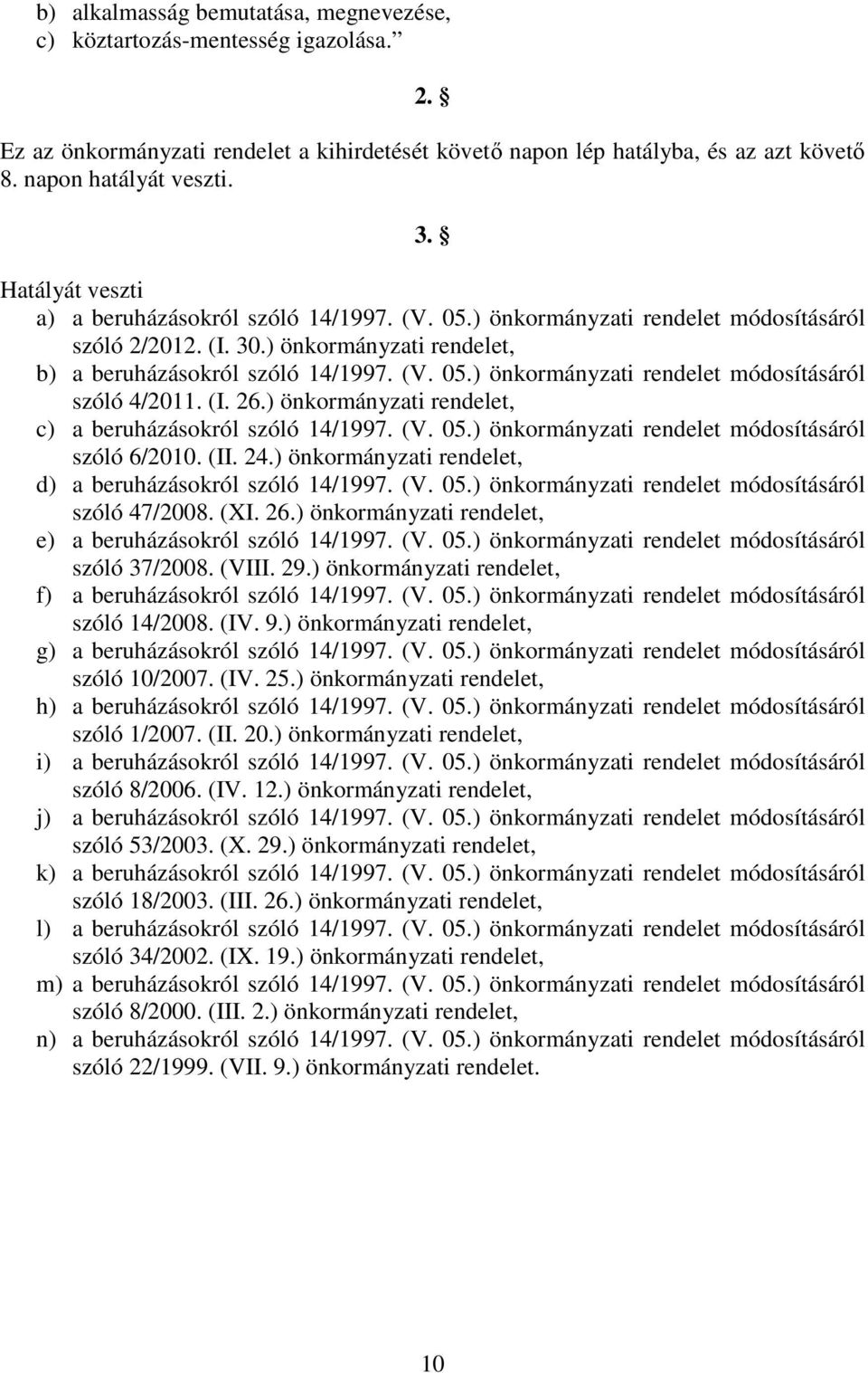 (I. 26.) önkormányzati rendelet, c) a beruházásokról szóló 14/1997. (V. 05.) önkormányzati rendelet módosításáról szóló 6/2010. (II. 24.) önkormányzati rendelet, d) a beruházásokról szóló 14/1997. (V. 05.) önkormányzati rendelet módosításáról szóló 47/2008.