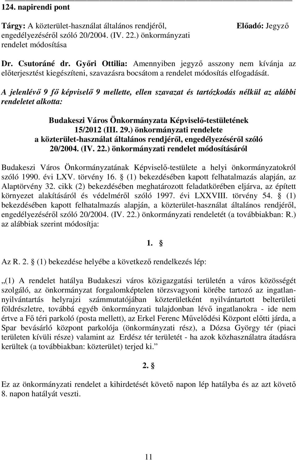 A jelenlévı 9 fı képviselı 9 mellette, ellen szavazat és tartózkodás nélkül az alábbi rendeletet alkotta: Budakeszi Város Önkormányzata Képviselı-testületének 15/2012 (III. 29.