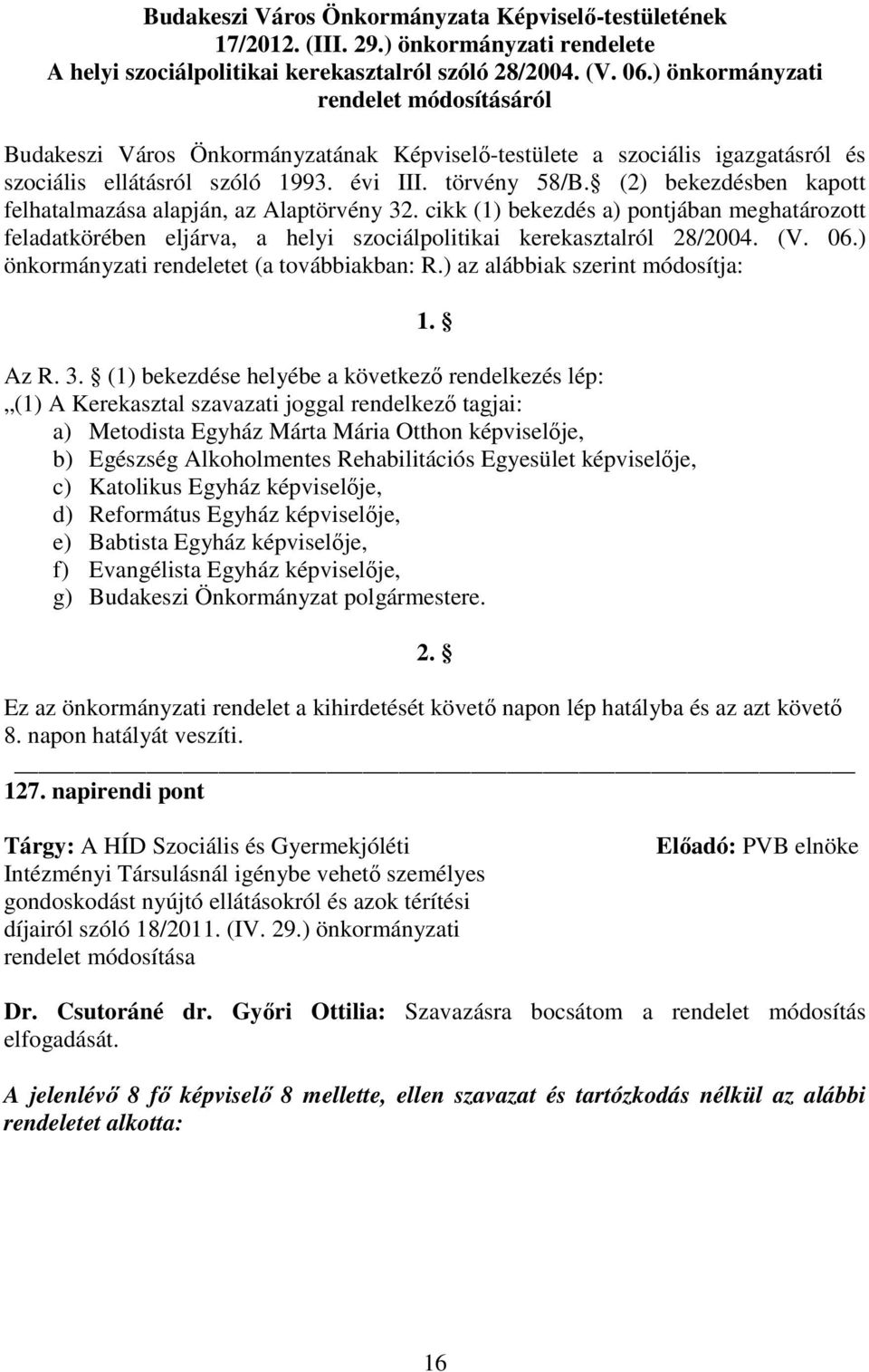 (2) bekezdésben kapott felhatalmazása alapján, az Alaptörvény 32. cikk (1) bekezdés a) pontjában meghatározott feladatkörében eljárva, a helyi szociálpolitikai kerekasztalról 28/2004. (V. 06.