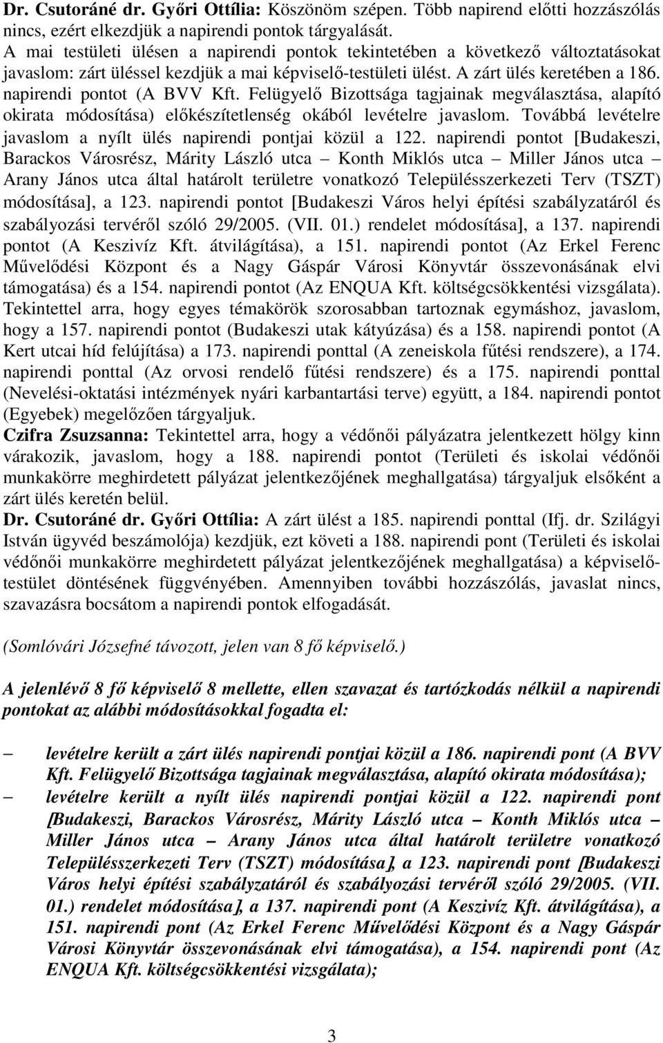 napirendi pontot (A BVV Kft. Felügyelı Bizottsága tagjainak megválasztása, alapító okirata módosítása) elıkészítetlenség okából levételre javaslom.