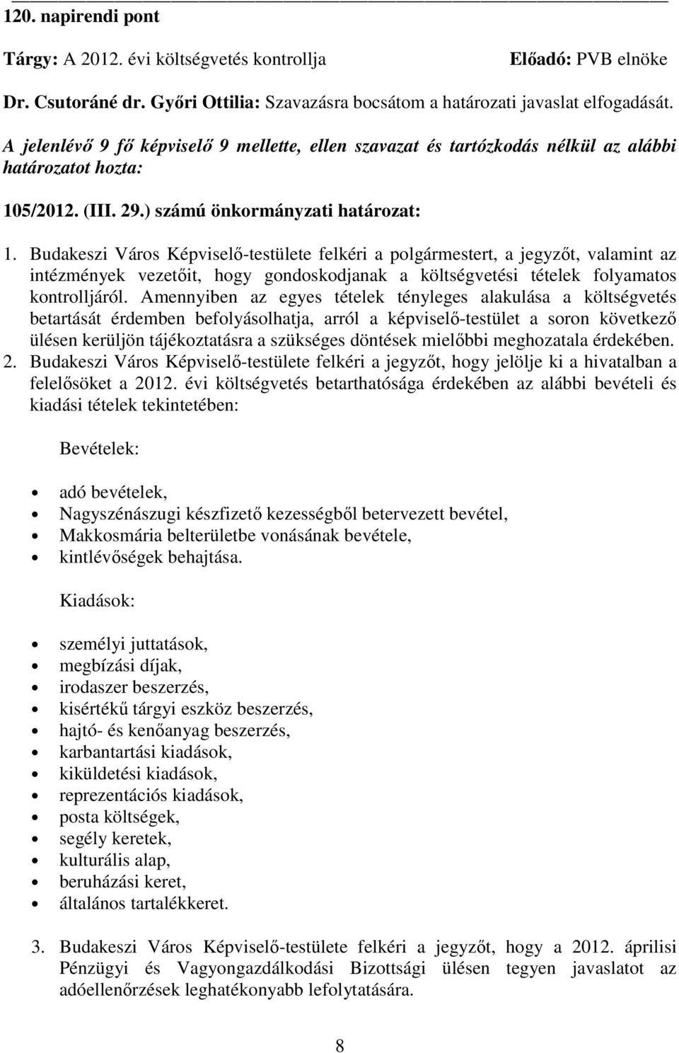 Budakeszi Város Képviselı-testülete felkéri a polgármestert, a jegyzıt, valamint az intézmények vezetıit, hogy gondoskodjanak a költségvetési tételek folyamatos kontrolljáról.