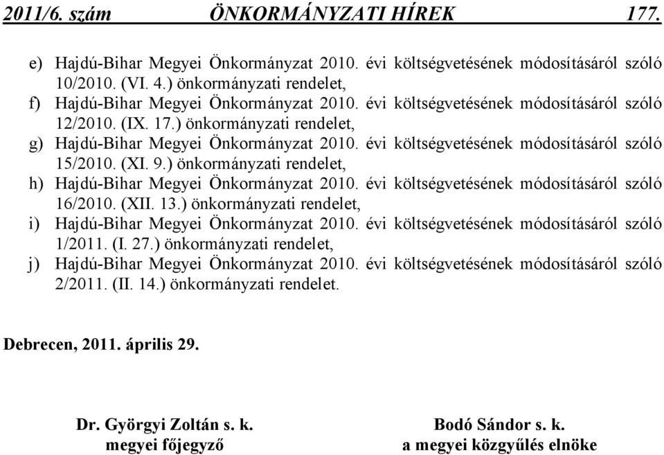 ) önkormányzati rendelet, h) 2010. évi költségvetésének módosításáról szóló 16/2010. (XII. 13.) önkormányzati rendelet, i) 2010.