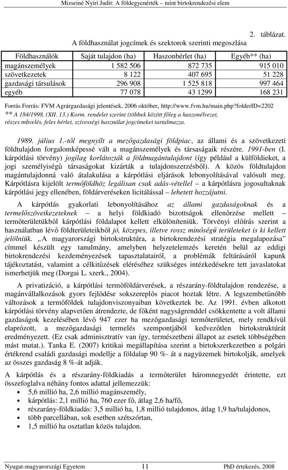 078 43 1299 168 231 Forrás Forrás: FVM Agrárgazdasági jelentések, 2006 október, http://www.fvm.hu/main.php?folderid=2202 ** A 184/1998. (XII. 13.) Korm.