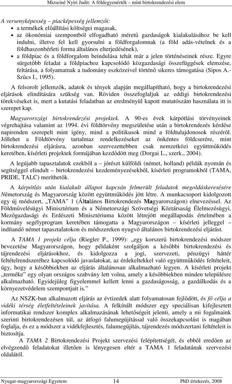 Egyre sürgetıbb feladat a földpiachoz kapcsolódó közgazdasági összefüggések elemzése, feltárása, a folyamatnak a tudomány eszközeivel történı sikeres támogatása (Sipos A.- Szőcs I., 1995).