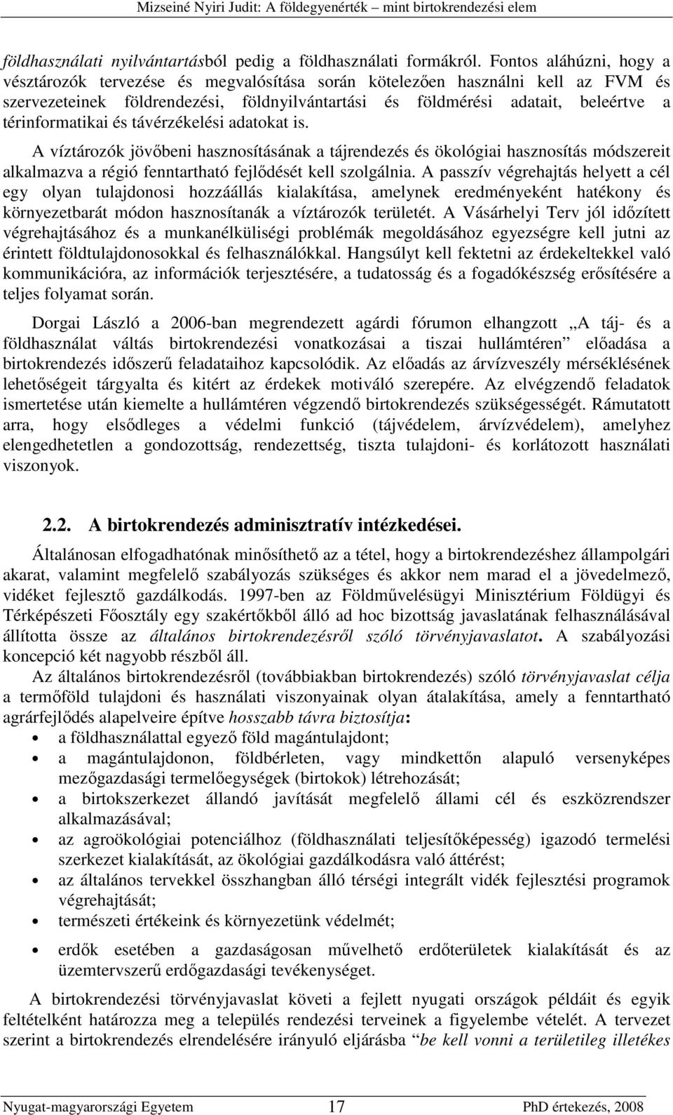 térinformatikai és távérzékelési adatokat is. A víztározók jövıbeni hasznosításának a tájrendezés és ökológiai hasznosítás módszereit alkalmazva a régió fenntartható fejlıdését kell szolgálnia.