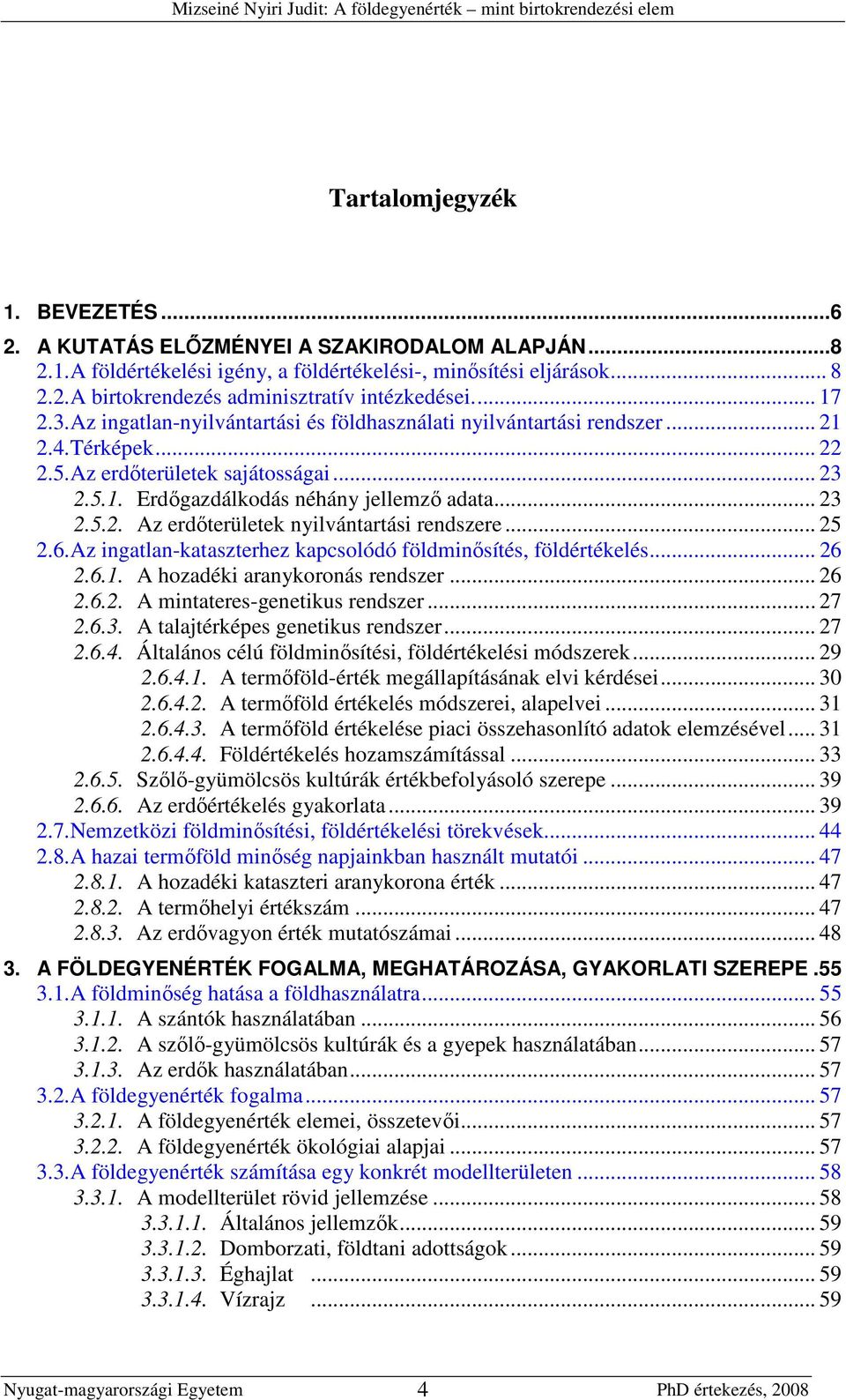 .. 25 2.6. Az ingatlan-kataszterhez kapcsolódó földminısítés, földértékelés... 26 2.6.1. A hozadéki aranykoronás rendszer... 26 2.6.2. A mintateres-genetikus rendszer... 27 2.6.3.