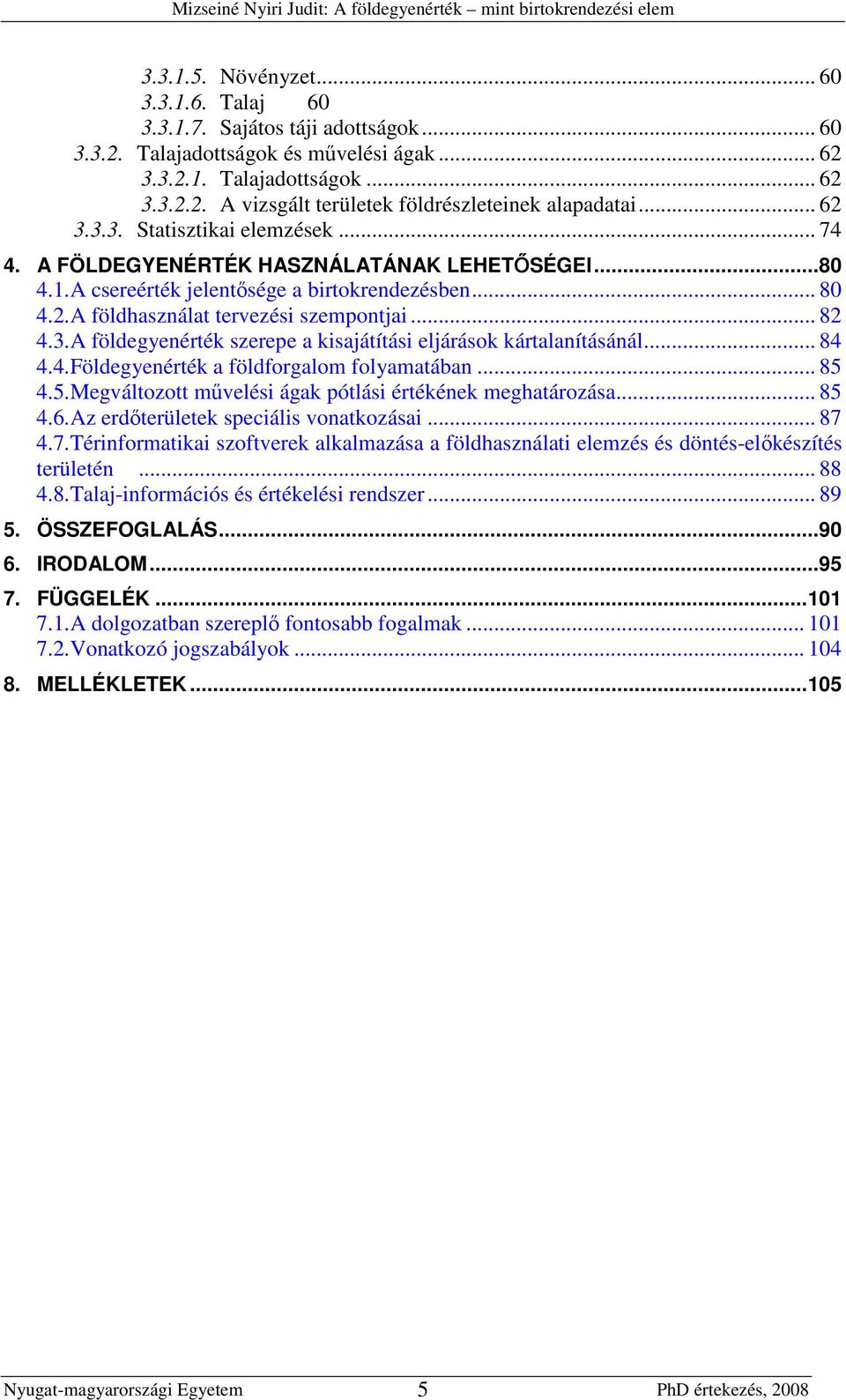 3. A földegyenérték szerepe a kisajátítási eljárások kártalanításánál... 84 4.4. Földegyenérték a földforgalom folyamatában... 85 4.5. Megváltozott mővelési ágak pótlási értékének meghatározása... 85 4.6.