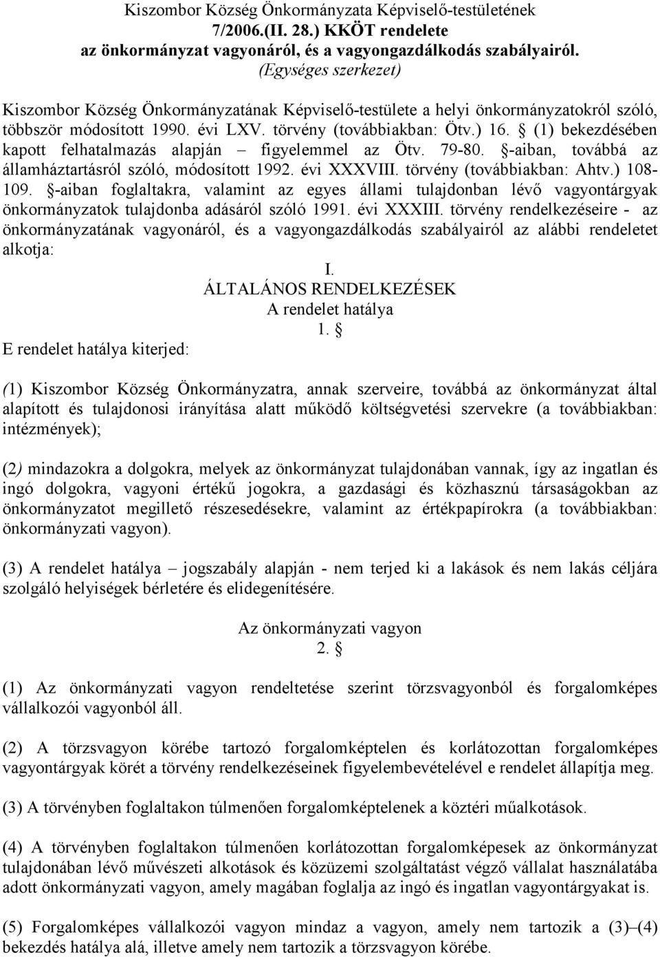 (1) bekezdésében kapott felhatalmazás alapján figyelemmel az Ötv. 79-80. -aiban, továbbá az államháztartásról szóló, módosított 1992. évi XXXVIII. törvény (továbbiakban: Ahtv.) 108-109.