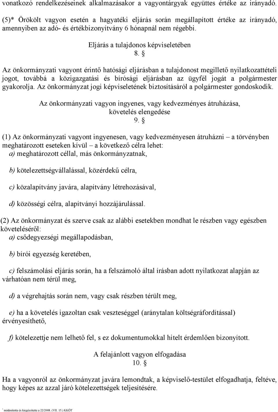 Az önkormányzati vagyont érintı hatósági eljárásban a tulajdonost megilletı nyilatkozattételi jogot, továbbá a közigazgatási és bírósági eljárásban az ügyfél jogát a polgármester gyakorolja.