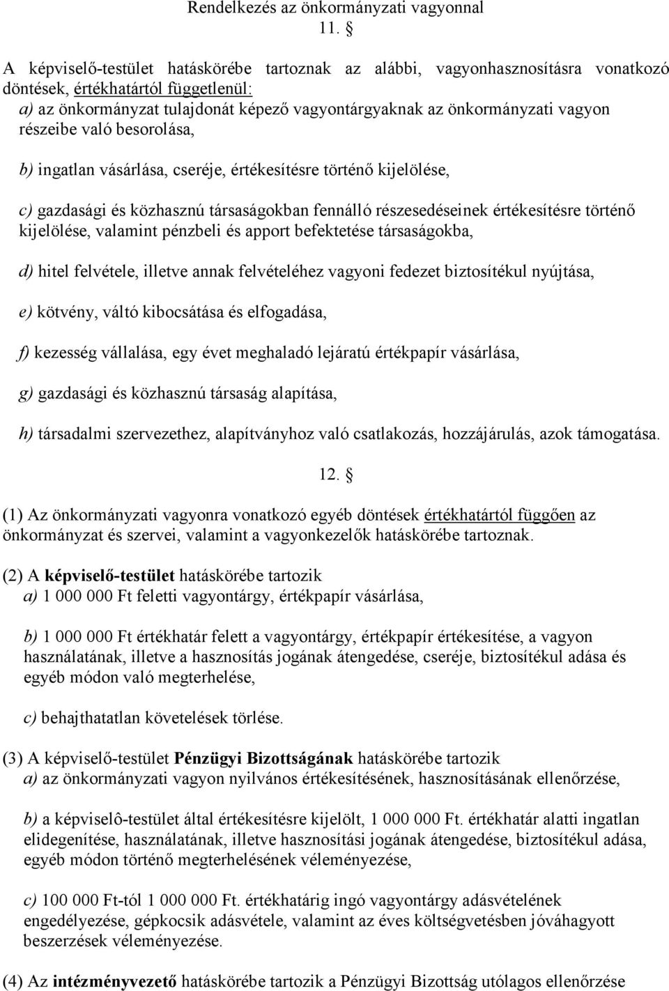 részeibe való besorolása, b) ingatlan vásárlása, cseréje, értékesítésre történı kijelölése, c) gazdasági és közhasznú társaságokban fennálló részesedéseinek értékesítésre történı kijelölése, valamint