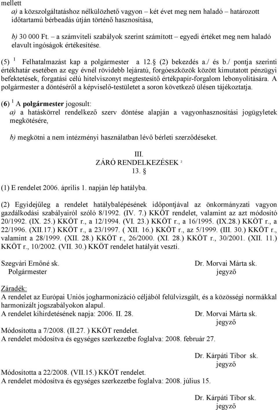 / pontja szerinti értékhatár esetében az egy évnél rövidebb lejáratú, forgóeszközök között kimutatott pénzügyi befektetések, forgatási célú hitelviszonyt megtestesítı értékpapír-forgalom