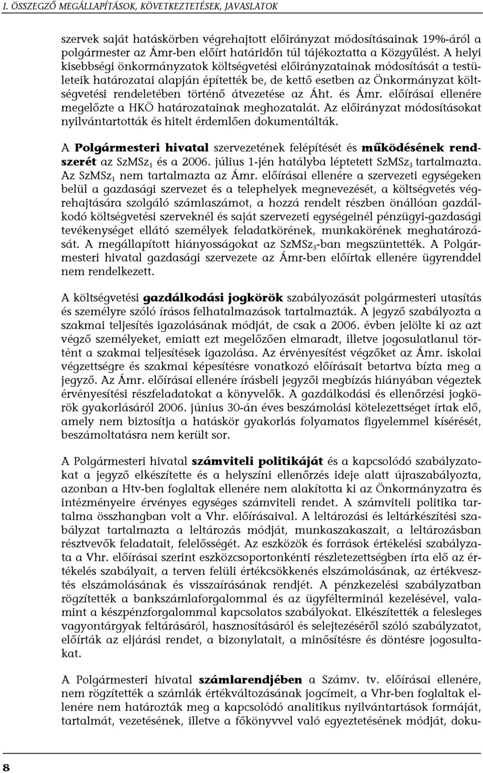 A helyi kisebbségi önkormányzatok költségvetési előirányzatainak módosítását a testületeik határozatai alapján építették be, de kettő esetben az Önkormányzat költségvetési rendeletében történő