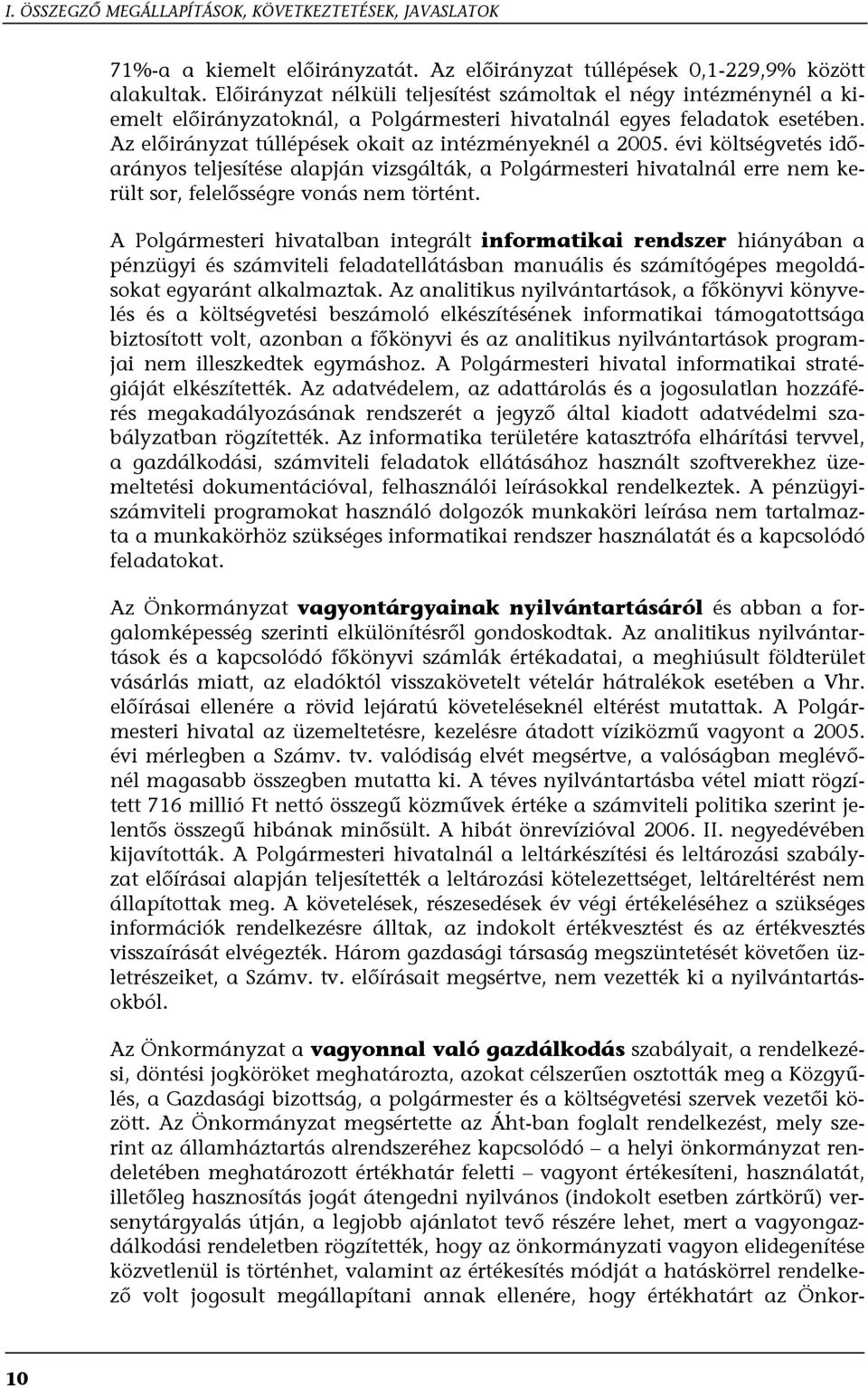 Az előirányzat túllépések okait az intézményeknél a 2005. évi költségvetés időarányos teljesítése alapján vizsgálták, a Polgármesteri hivatalnál erre nem került sor, felelősségre vonás nem történt.