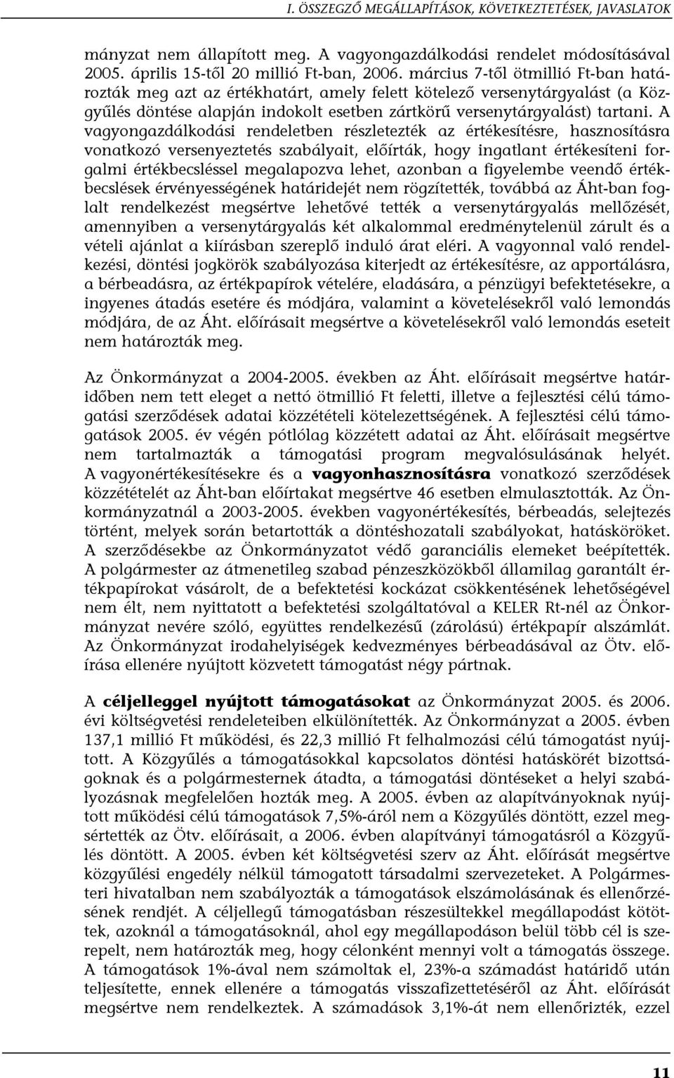 A vagyongazdálkodási rendeletben részletezték az értékesítésre, hasznosításra vonatkozó versenyeztetés szabályait, előírták, hogy ingatlant értékesíteni forgalmi értékbecsléssel megalapozva lehet,