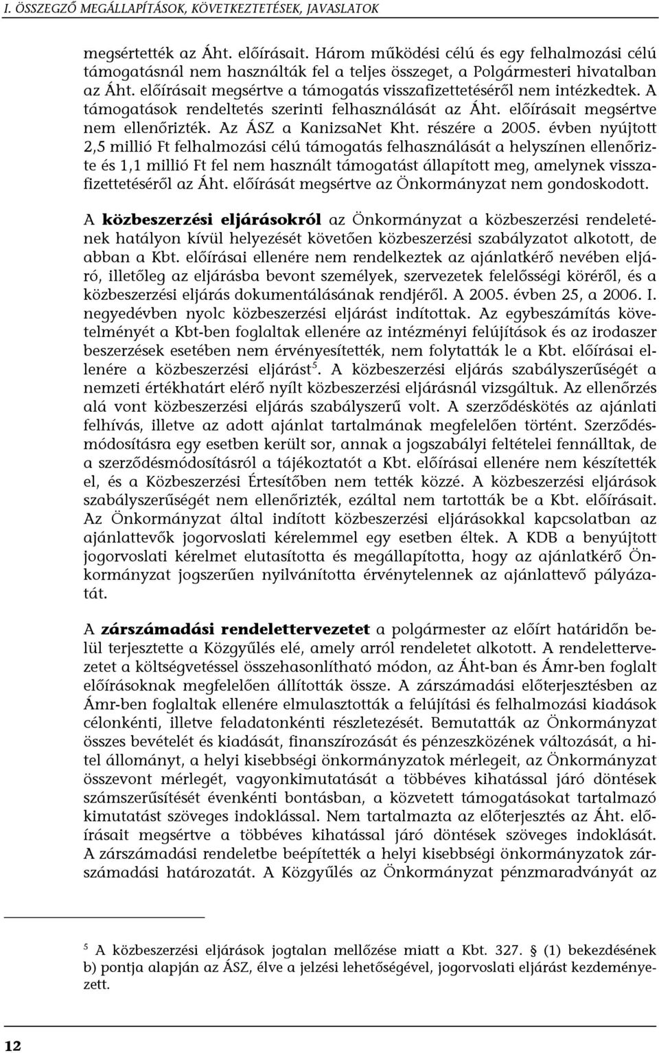 előírásait megsértve a támogatás visszafizettetéséről nem intézkedtek. A támogatások rendeltetés szerinti felhasználását az Áht. előírásait megsértve nem ellenőrizték. Az ÁSZ a KanizsaNet Kht.