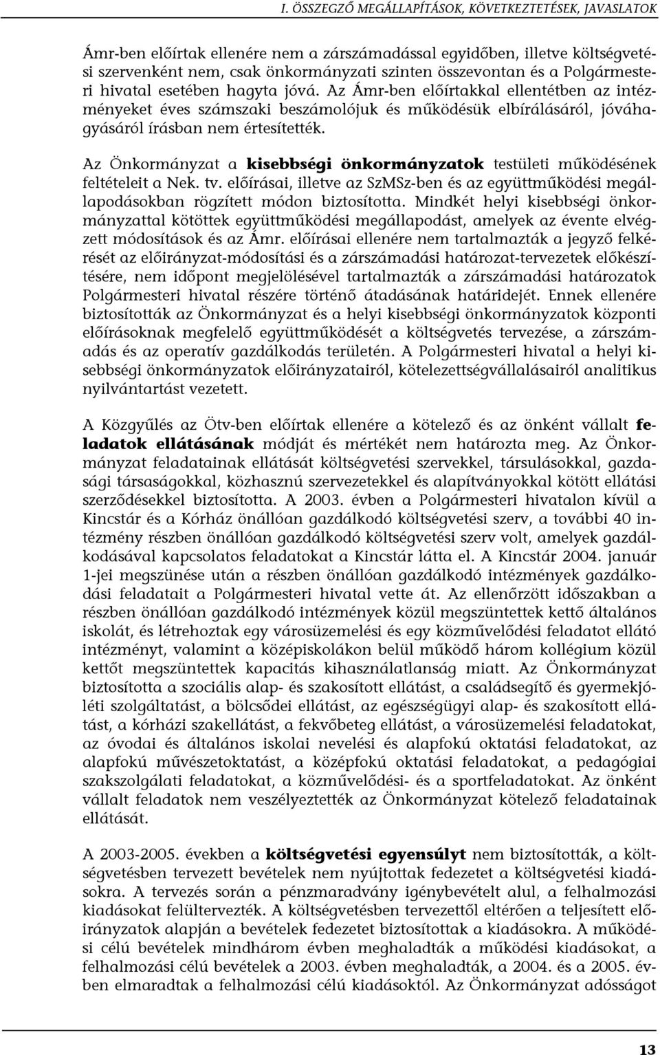 Az Önkormányzat a kisebbségi önkormányzatok testületi működésének feltételeit a Nek. tv. előírásai, illetve az SzMSz-ben és az együttműködési megállapodásokban rögzített módon biztosította.