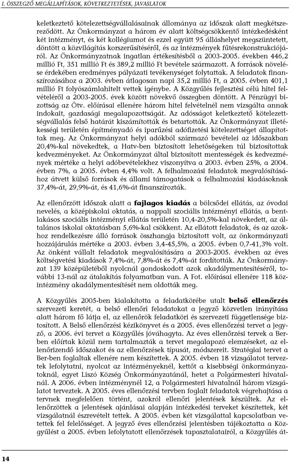 intézmények fűtésrekonstrukciójáról. Az Önkormányzatnak ingatlan értékesítésből a 2003-2005. években 446,2 millió Ft, 351 millió Ft és 389,2 millió Ft bevétele származott.