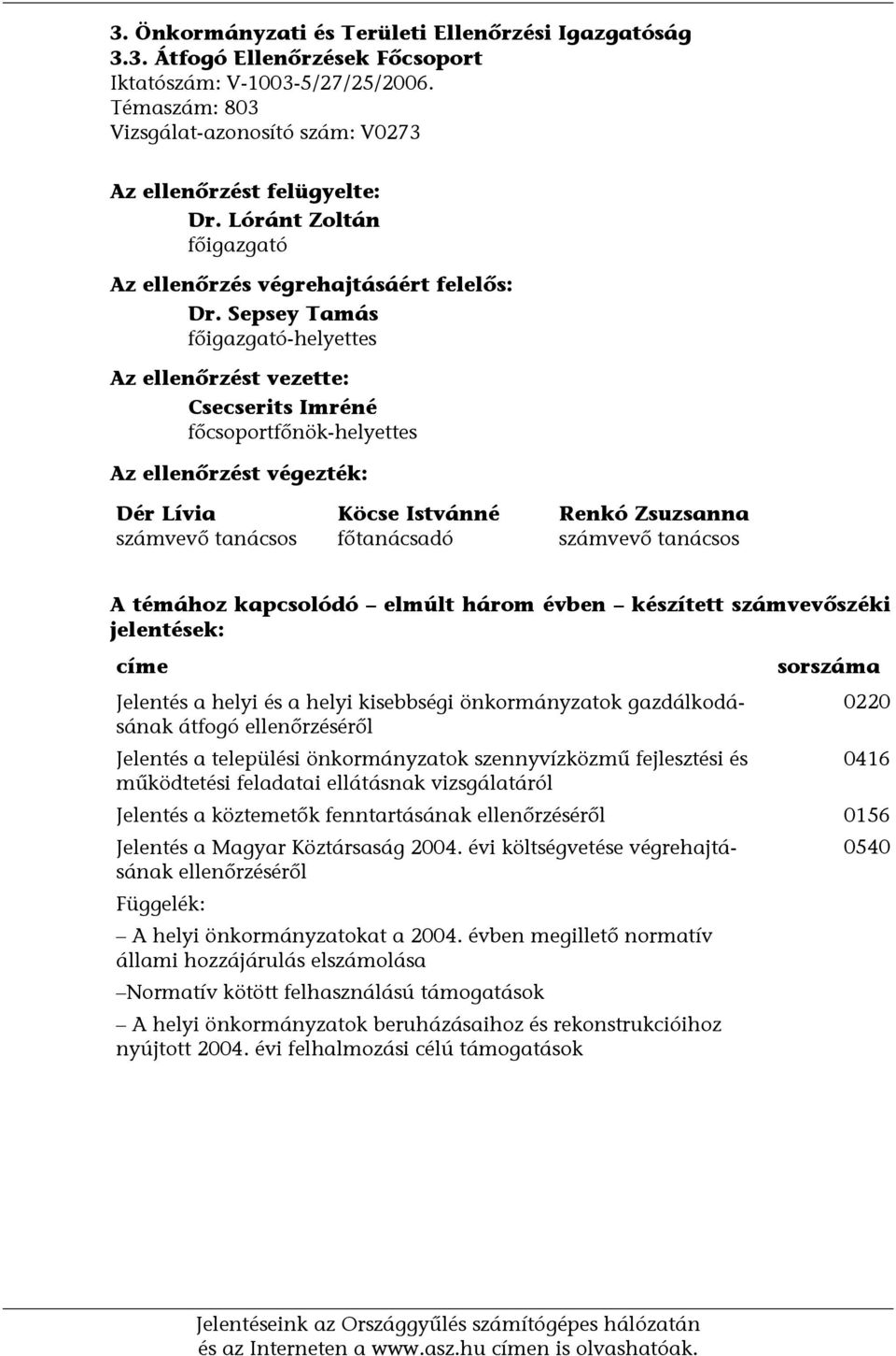 Sepsey Tamás főigazgató-helyettes Az ellenőrzést vezette: Csecserits Imréné főcsoportfőnök-helyettes Az ellenőrzést végezték: Dér Lívia számvevő tanácsos Köcse Istvánné főtanácsadó Renkó Zsuzsanna