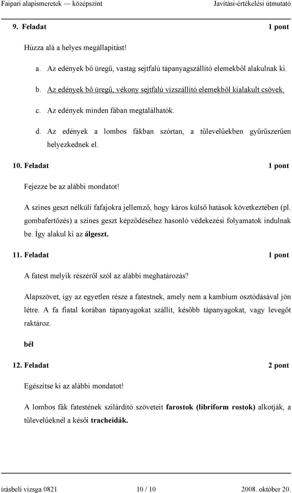 A szíes geszt élküli fafajokra jellemző, hogy káros külső hatások következtébe (pl. gombafertőzés) a szíes geszt képződéséhez hasoló védekezési folyamatok idulak be. Így alakul ki az álgeszt. 11.