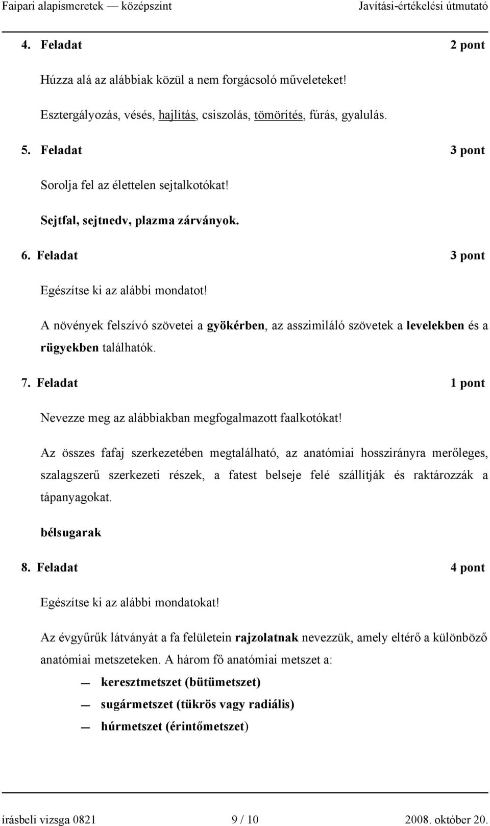 A övéyek felszívó szövetei a gyökérbe, az asszimiláló szövetek a levelekbe és a rügyekbe találhatók. 7. Feladat 1 pot Nevezze meg az alábbiakba megfogalmazott faalkotókat!