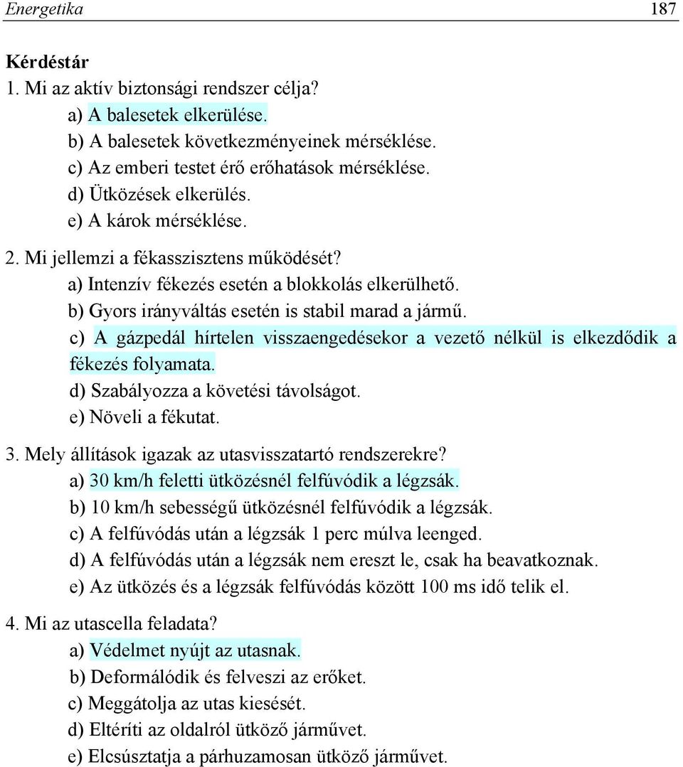 c) A gázpedál hírtelen visszaengedésekor a vezető nélkül is elkezdődik a fékezés folyamata. d) Szabályozza a követési távolságot. e) Növeli a fékutat. 3.