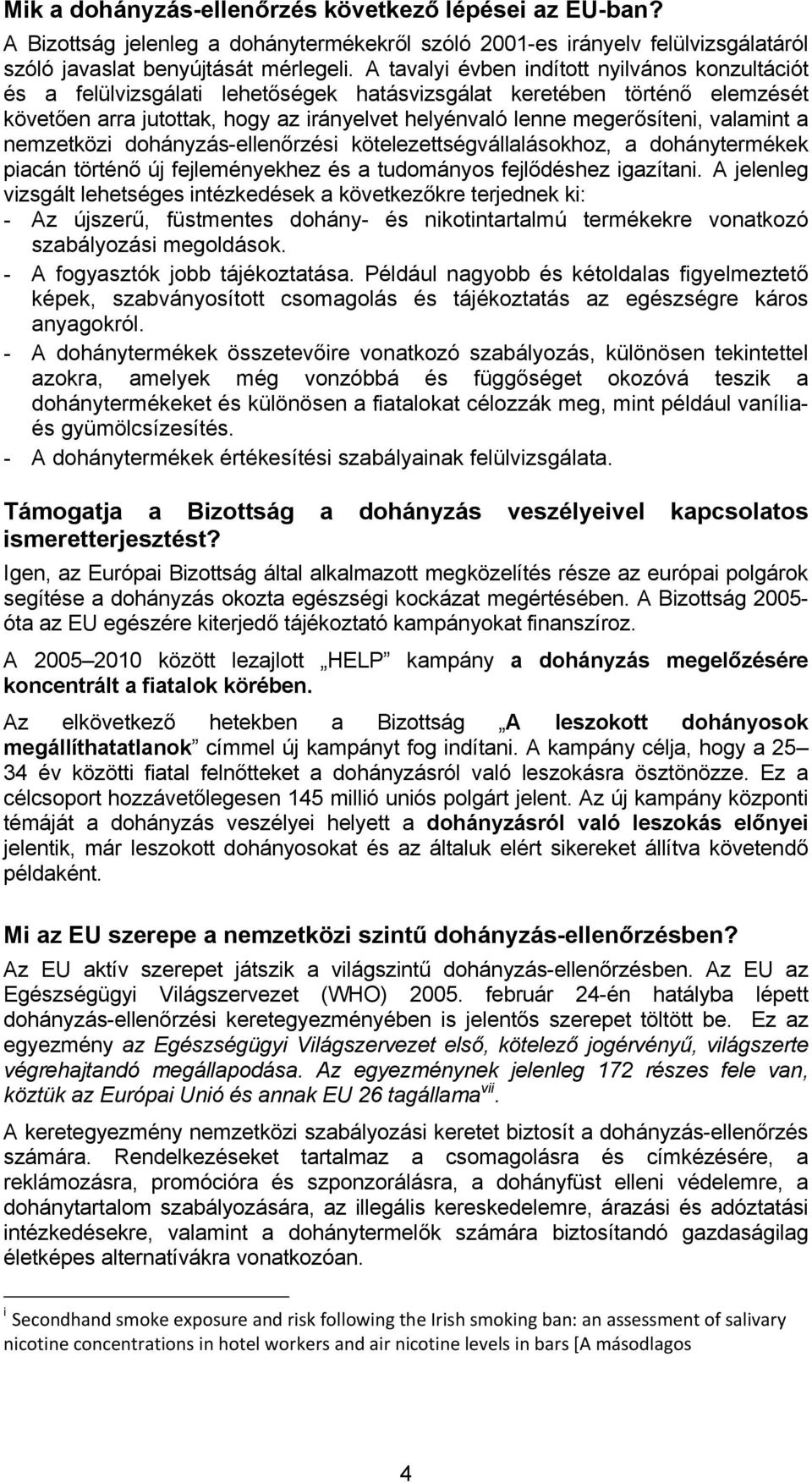 valamint a nemzetközi dohányzás-ellenőrzési kötelezettségvállalásokhoz, a dohánytermékek piacán történő új fejleményekhez és a tudományos fejlődéshez igazítani.