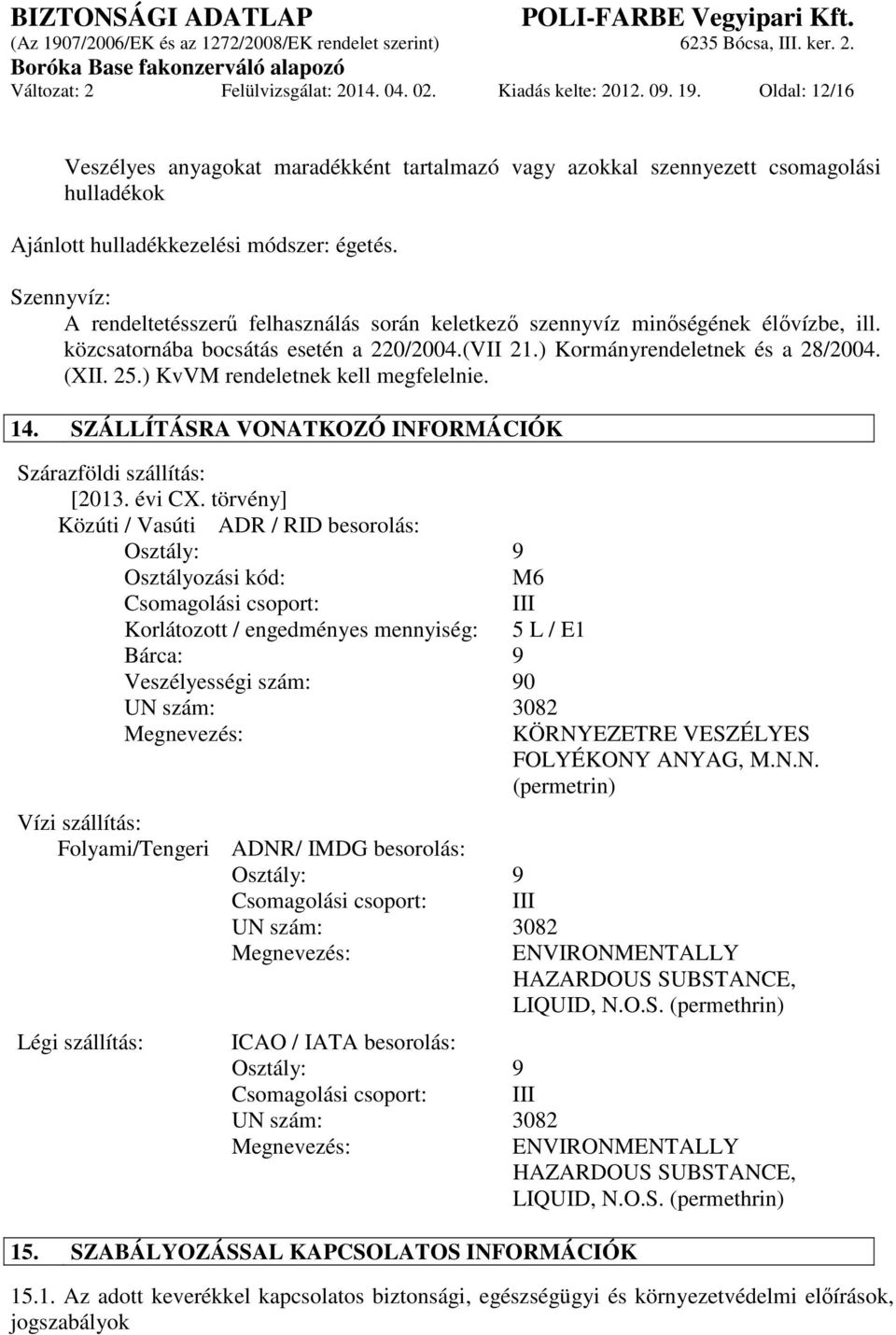 Szennyvíz: A rendeltetésszerű felhasználás során keletkező szennyvíz minőségének élővízbe, ill. közcsatornába bocsátás esetén a 220/2004.(VII 21.) Kormányrendeletnek és a 28/2004. (XII. 25.