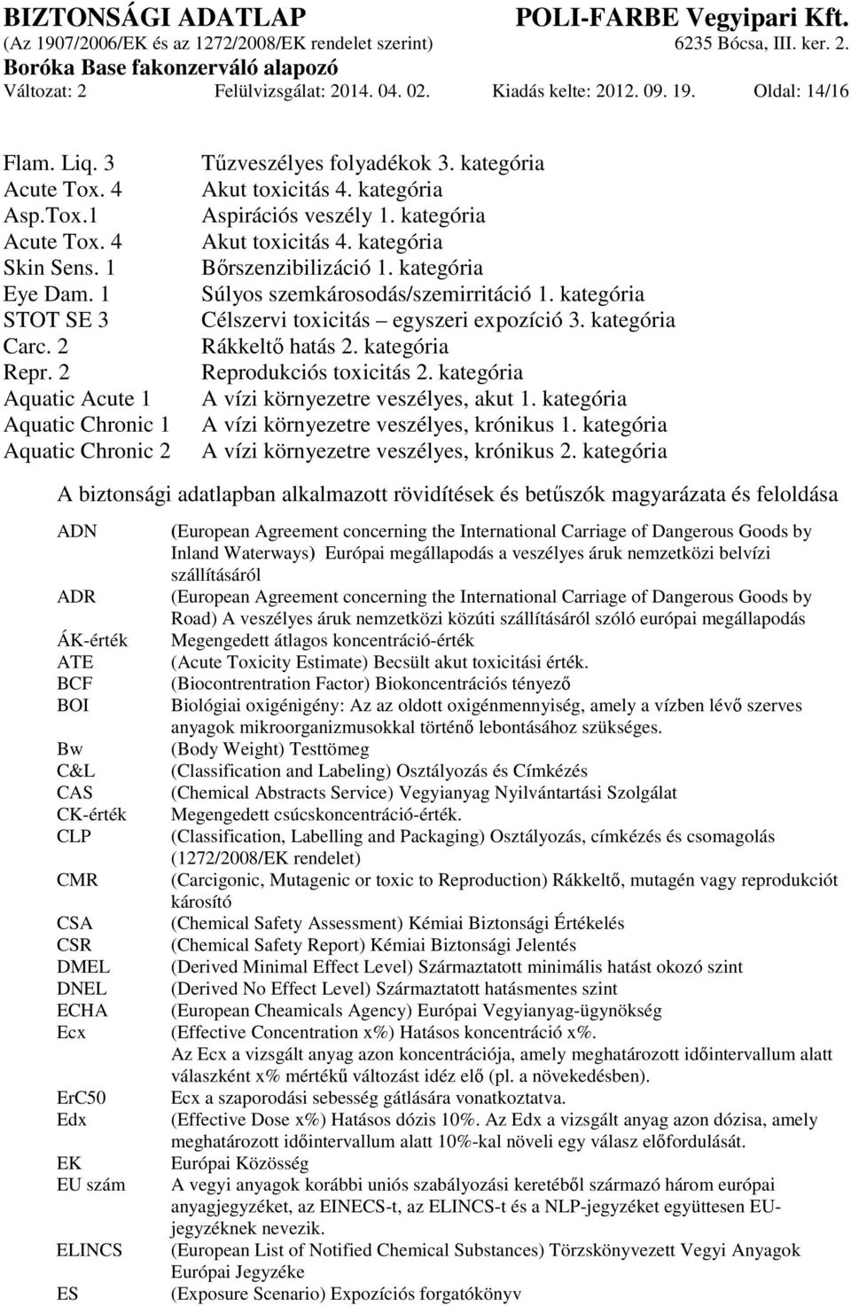 kategória Súlyos szemkárosodás/szemirritáció 1. kategória Célszervi toxicitás egyszeri expozíció 3. kategória Rákkeltő hatás 2. kategória Reprodukciós toxicitás 2.