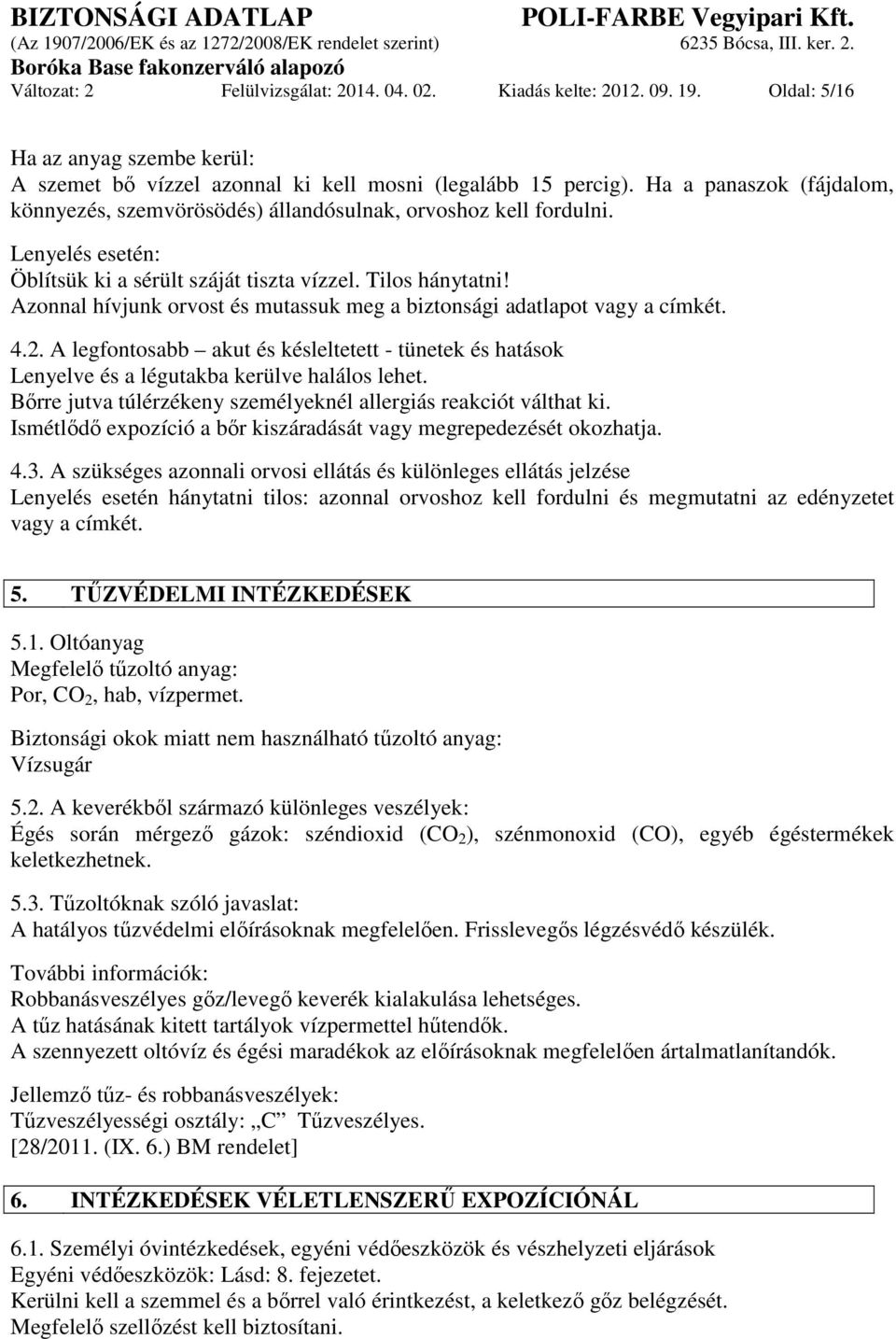 Azonnal hívjunk orvost és mutassuk meg a biztonsági adatlapot vagy a címkét. 4.2. A legfontosabb akut és késleltetett - tünetek és hatások Lenyelve és a légutakba kerülve halálos lehet.