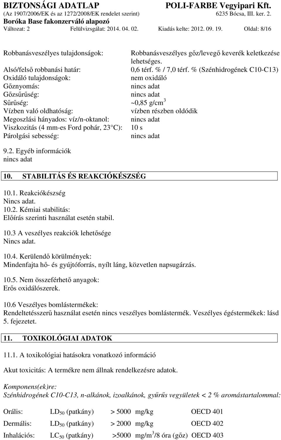 % (Szénhidrogének C10-C13) Oxidáló tulajdonságok: nem oxidáló Gőznyomás: nincs adat Gőzsűrűség: nincs adat Sűrűség: ~0,85 g/cm 3 Vízben való oldhatóság: vízben részben oldódik Megoszlási hányados: